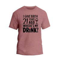 I Gave Birth 21 Years Ago Where Is My Drink Shirt, 21st Birthday T-shirt