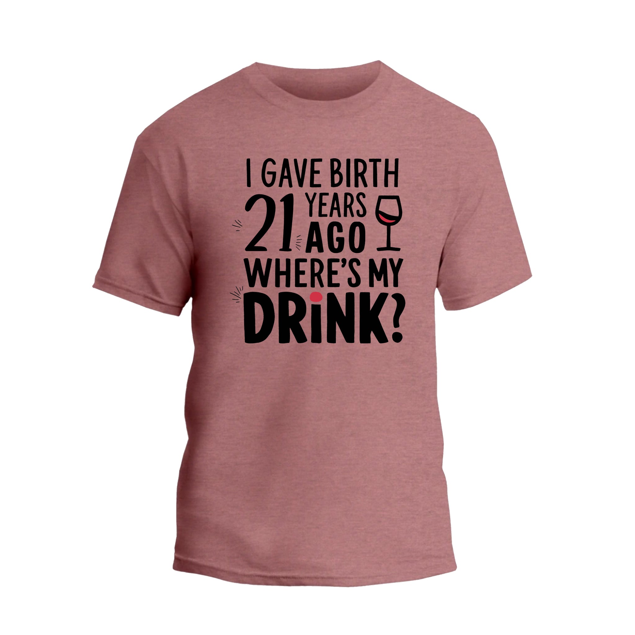 I Gave Birth 21 Years Ago Where Is My Drink Shirt, 21st Birthday T-shirt