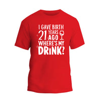 I Gave Birth 21 Years Ago Where Is My Drink Shirt, 21st Birthday T-shirt