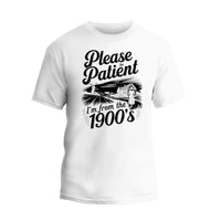 Please Be Patient with Me I'm from the 1900s T Shirt, Funny 1900s Birthday Shirt