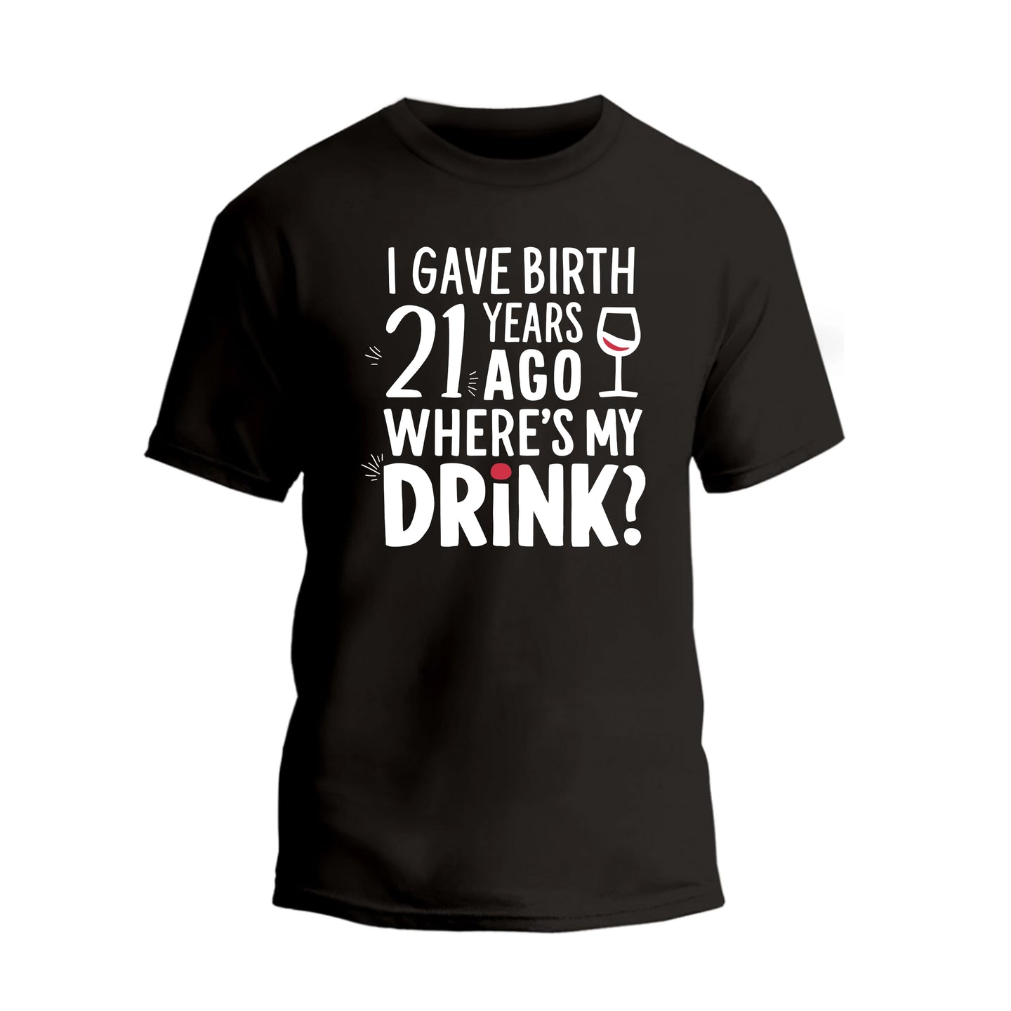I Gave Birth 21 Years Ago Where Is My Drink Shirt, 21st Birthday T-shirt