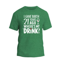 I Gave Birth 21 Years Ago Where Is My Drink Shirt, 21st Birthday T-shirt