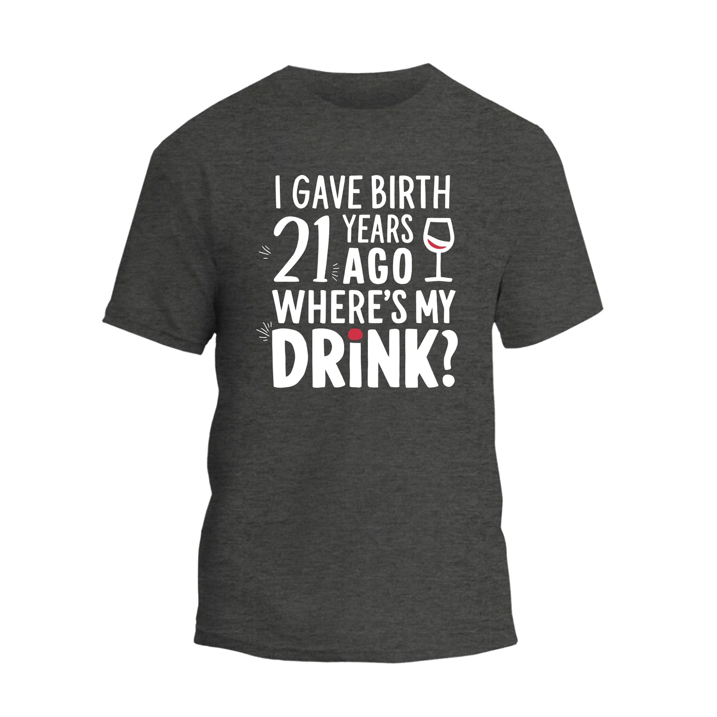I Gave Birth 21 Years Ago Where Is My Drink Shirt, 21st Birthday T-shirt