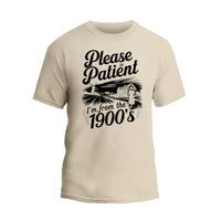 Please Be Patient with Me I'm from the 1900s T Shirt, Funny 1900s Birthday Shirt