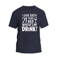 I Gave Birth 21 Years Ago Where Is My Drink Shirt, 21st Birthday T-shirt