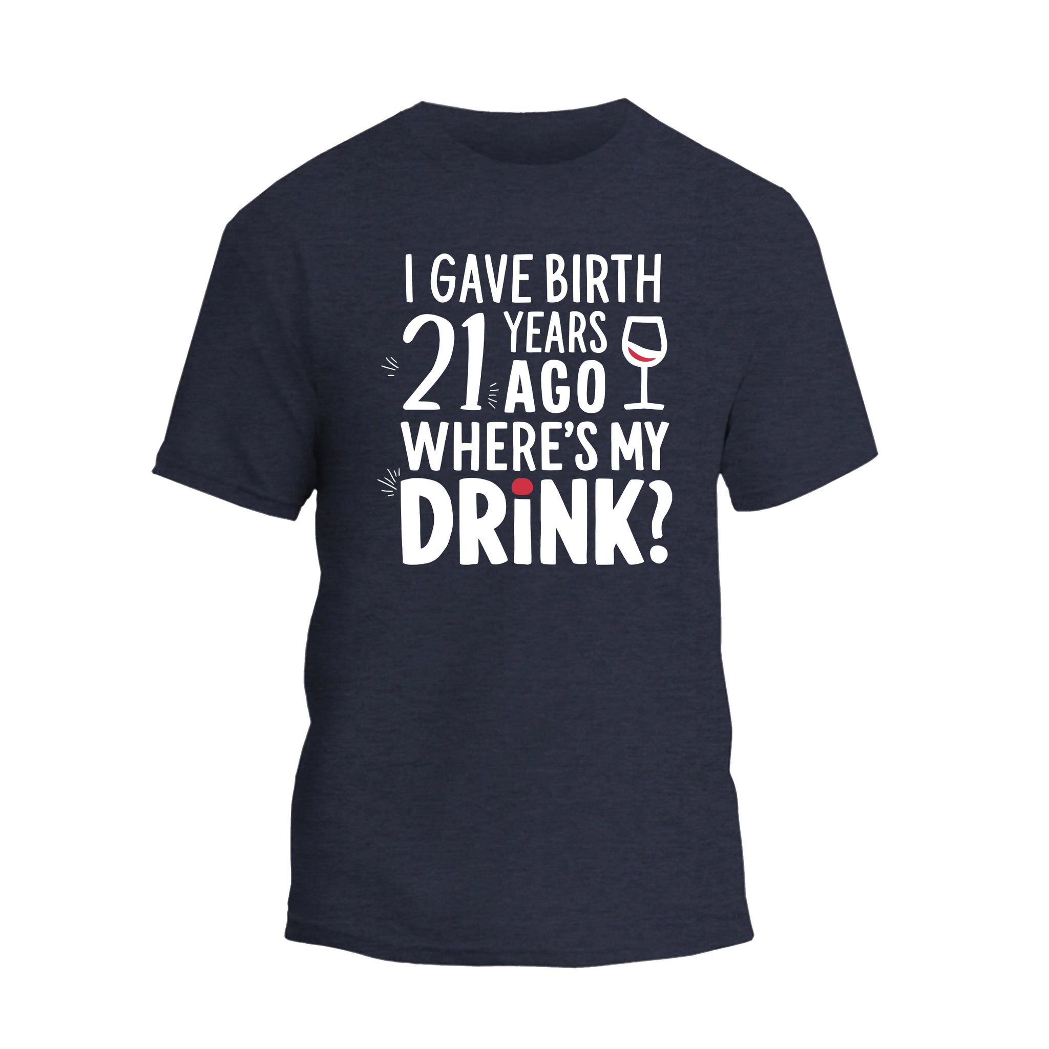 I Gave Birth 21 Years Ago Where Is My Drink Shirt, 21st Birthday T-shirt