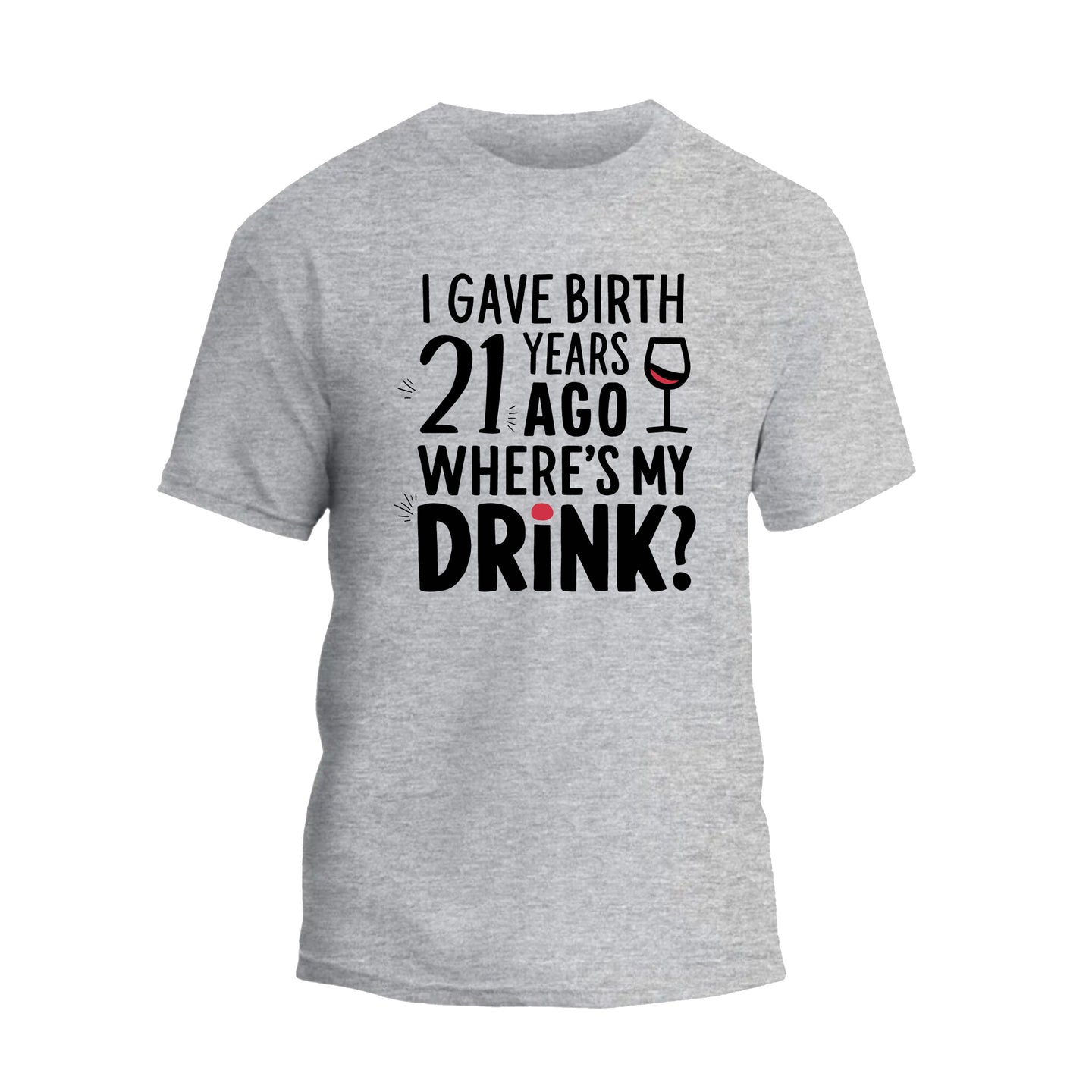 I Gave Birth 21 Years Ago Where Is My Drink Shirt, 21st Birthday T-shirt