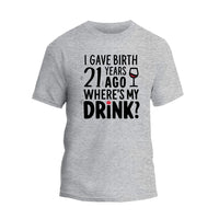 I Gave Birth 21 Years Ago Where Is My Drink Shirt, 21st Birthday T-shirt