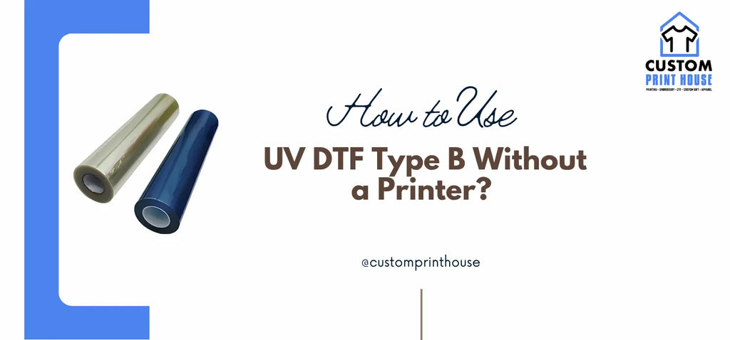 How to Use a UV DTF Type B Without a Printer? 