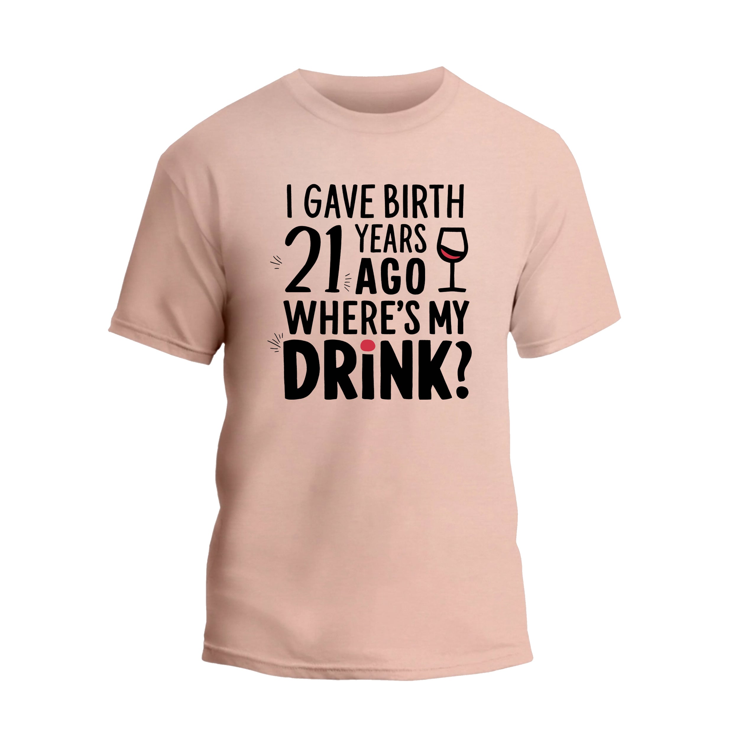 I Gave Birth 21 Years Ago Where Is My Drink Shirt, 21st Birthday T-shirt