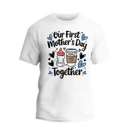 a white t - shirt with the words, our first mother's day together